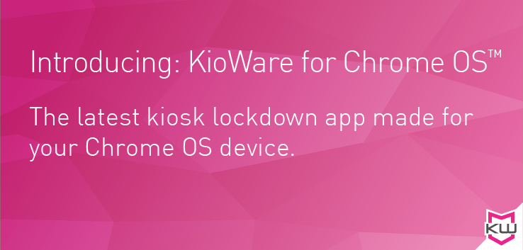 Introducing: KioWare for Chrome OS. The latest kiosk lockdown app made for your Chrome OS device.